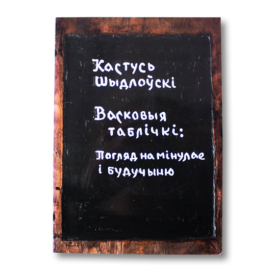 Васковыя таблічкі: погляд на мінулае і будучыню — Кастусь Шыдлоўскі