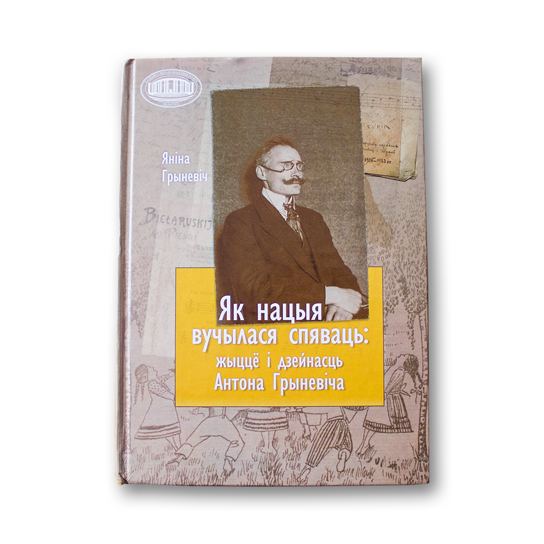 Як нацыя вучылася спяваць: жыццё і дзейнасць Антона Грыневіча — Яніна Грыневіч
